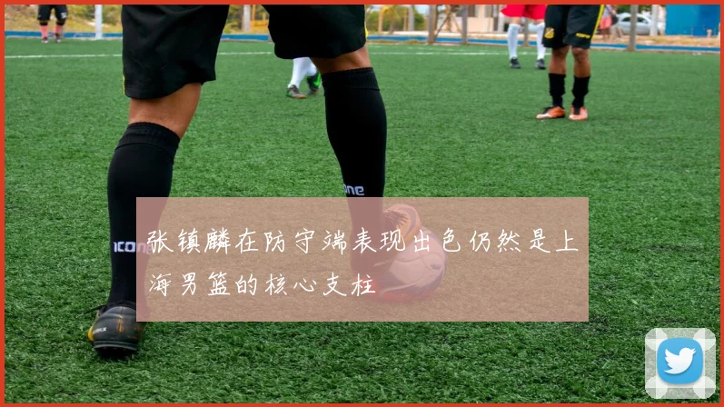 张镇麟在防守端表现出色仍然是上海男篮的核心支柱